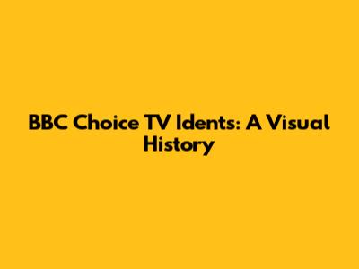 BBC Choice TV Idents: A Visual History