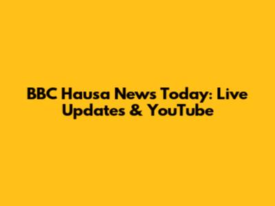 BBC Hausa News Today: Live Updates & YouTube