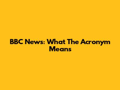BBC News: What The Acronym Means