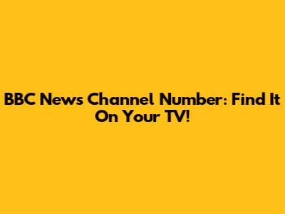 BBC News Channel Number: Find It On Your TV!