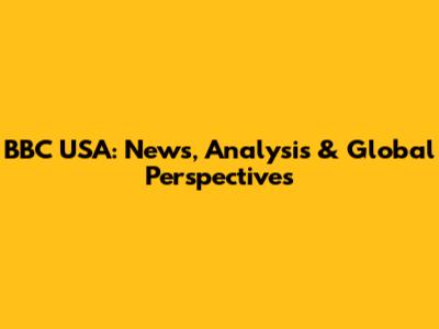 BBC USA: News, Analysis & Global Perspectives