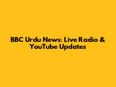 BBC Urdu News: Live Radio & YouTube Updates