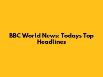 BBC World News: Today's Top Headlines