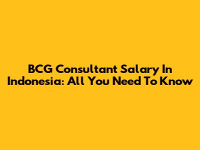BCG Consultant Salary In Indonesia: All You Need To Know
