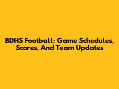BDHS Football: Game Schedules, Scores, And Team Updates