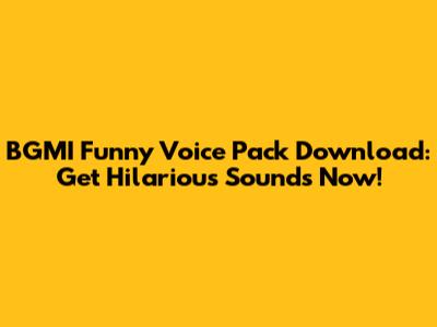 BGMI Funny Voice Pack Download: Get Hilarious Sounds Now!