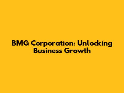 BMG Corporation: Unlocking Business Growth