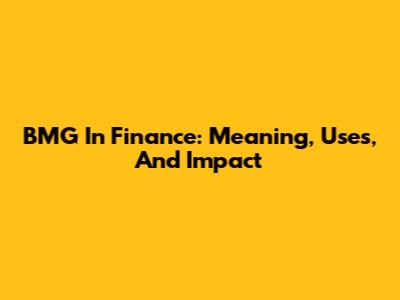 BMG In Finance: Meaning, Uses, And Impact