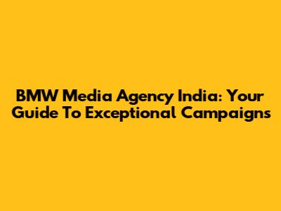 BMW Media Agency India: Your Guide To Exceptional Campaigns