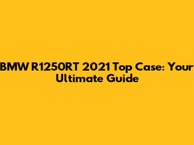 BMW R1250RT 2021 Top Case: Your Ultimate Guide