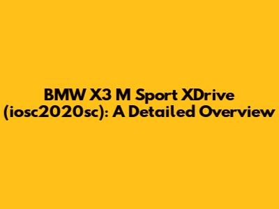 BMW X3 M Sport XDrive (iosc2020sc): A Detailed Overview