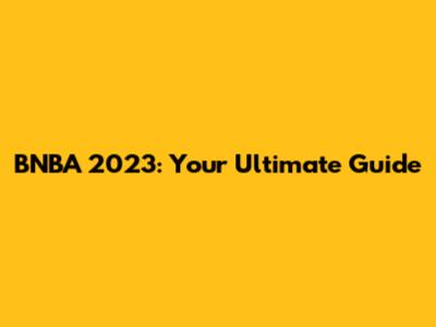 BNBA 2023: Your Ultimate Guide