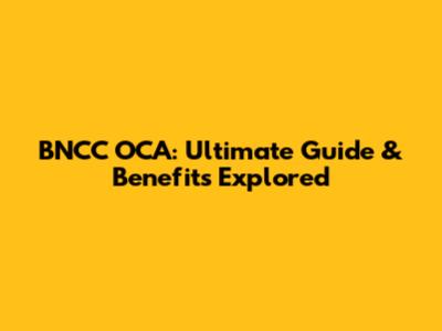 BNCC OCA: Ultimate Guide & Benefits Explored