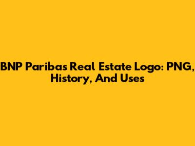 BNP Paribas Real Estate Logo: PNG, History, And Uses
