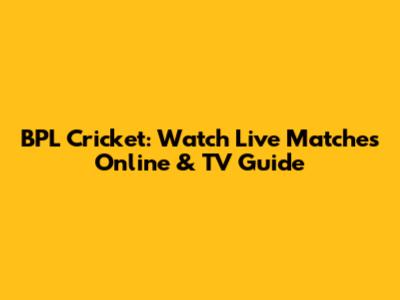BPL Cricket: Watch Live Matches Online & TV Guide