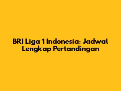 BRI Liga 1 Indonesia: Jadwal Lengkap Pertandingan