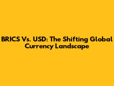 BRICS Vs. USD: The Shifting Global Currency Landscape