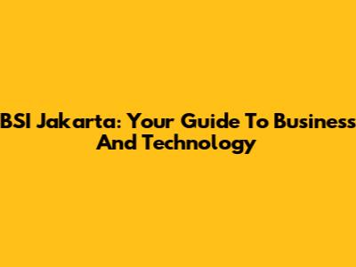 BSI Jakarta: Your Guide To Business And Technology
