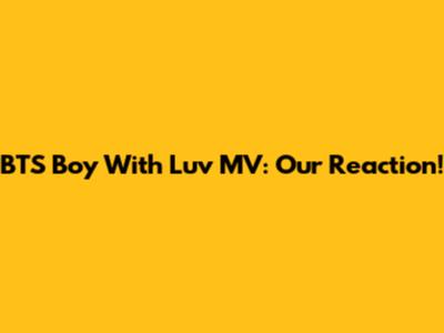 BTS 'Boy With Luv' MV: Our Reaction!