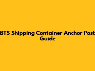 BTS Shipping Container Anchor Post Guide