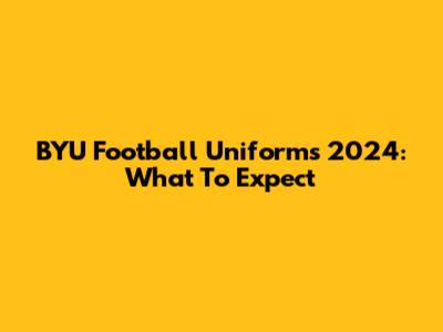 BYU Football Uniforms 2024: What To Expect