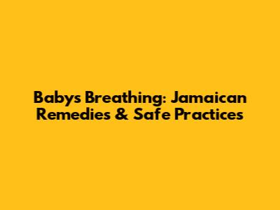 Baby's Breathing: Jamaican Remedies & Safe Practices