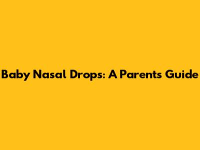 Baby Nasal Drops: A Parent's Guide
