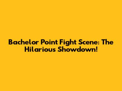 Bachelor Point Fight Scene: The Hilarious Showdown!