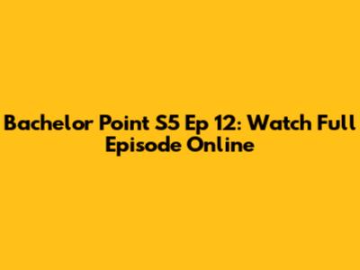 Bachelor Point S5 Ep 12: Watch Full Episode Online