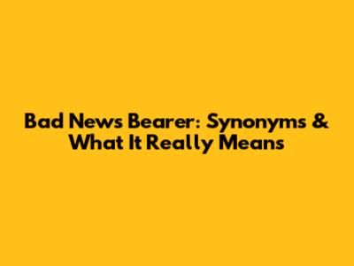 Bad News Bearer: Synonyms & What It Really Means