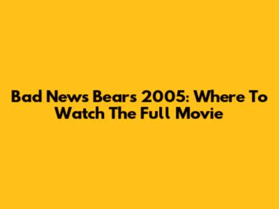 Bad News Bears 2005: Where To Watch The Full Movie