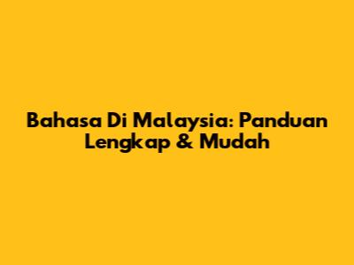 Bahasa Di Malaysia: Panduan Lengkap & Mudah