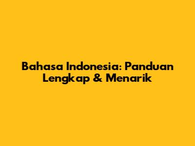 Bahasa Indonesia: Panduan Lengkap & Menarik