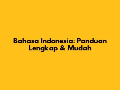 Bahasa Indonesia: Panduan Lengkap & Mudah