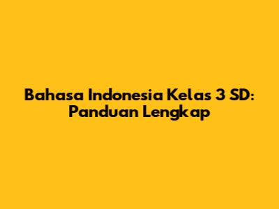Bahasa Indonesia Kelas 3 SD: Panduan Lengkap