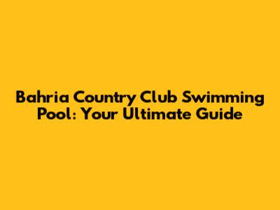 Bahria Country Club Swimming Pool: Your Ultimate Guide