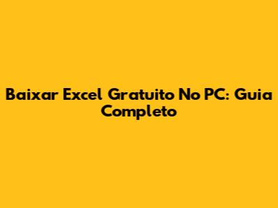 Baixar Excel Gratuito No PC: Guia Completo