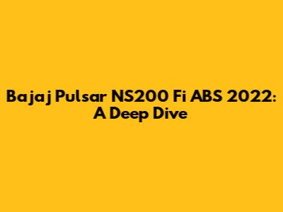 Bajaj Pulsar NS200 Fi ABS 2022: A Deep Dive