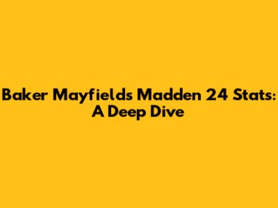 Baker Mayfield's Madden 24 Stats: A Deep Dive