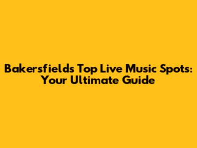 Bakersfield's Top Live Music Spots: Your Ultimate Guide