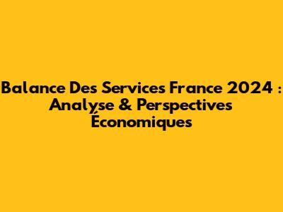 Balance Des Services France 2024 : Analyse & Perspectives Économiques