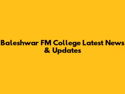 Baleshwar FM College Latest News & Updates