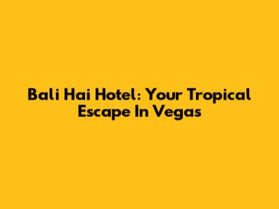 Bali Hai Hotel: Your Tropical Escape In Vegas