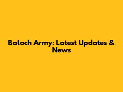 Baloch Army: Latest Updates & News