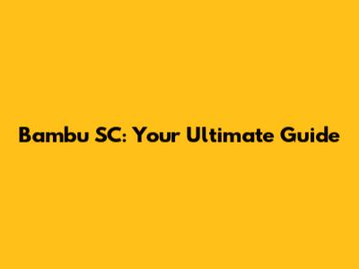 Bambu SC: Your Ultimate Guide