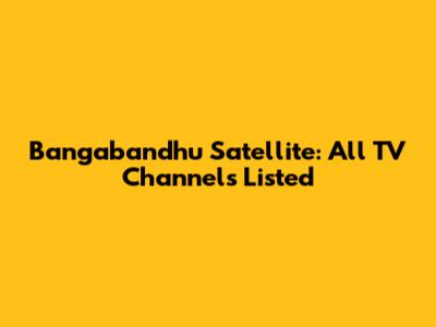 Bangabandhu Satellite: All TV Channels Listed