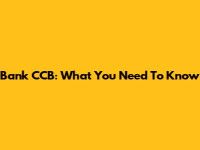 Bank CCB: What You Need To Know