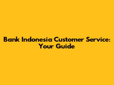 Bank Indonesia Customer Service: Your Guide