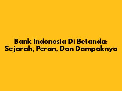Bank Indonesia Di Belanda: Sejarah, Peran, Dan Dampaknya