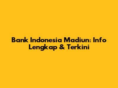 Bank Indonesia Madiun: Info Lengkap & Terkini